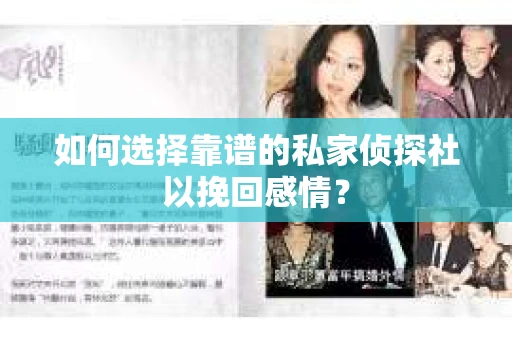 如何选择靠谱的私家侦探社以挽回感情? 如何选择靠谱的私家侦探社以挽回感情?