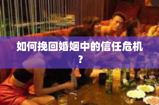 如何挽回婚姻中的信任危机？