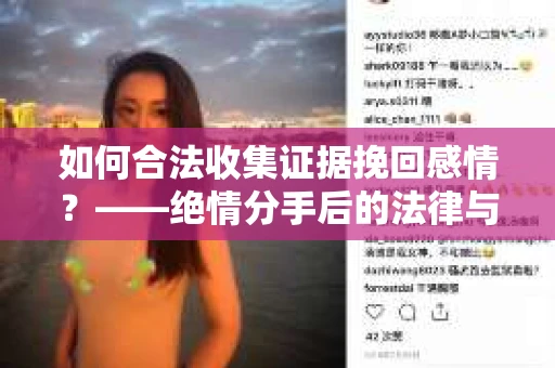 如何合法收集证据挽回感情？——绝情分手后的法律与取证策略