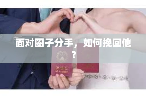 面对圈子分手,如何挽回他? 面对圈子分手,如何挽回他?