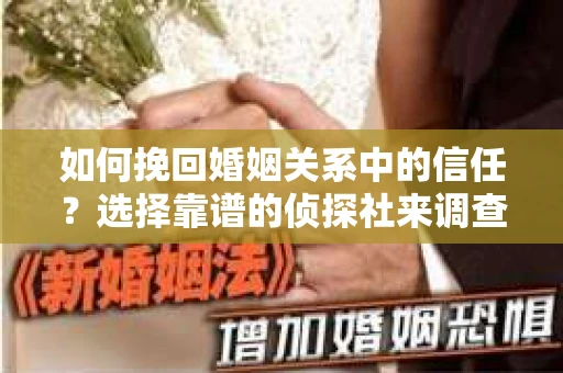 如何挽回婚姻关系中的信任？选择靠谱的侦探社来调查双方出轨怎么办？