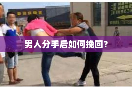 男人分手后如何挽回？