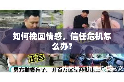 如何挽回情感,信任危机怎么办? 如何挽回情感,信任危机怎么办?