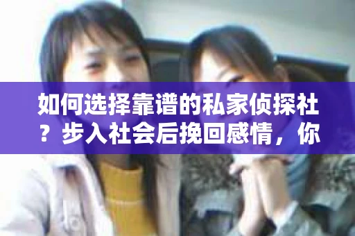 如何选择靠谱的私家侦探社？步入社会后挽回感情，你准备好了吗？
