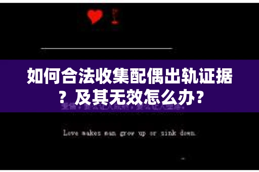如何合法收集配偶出轨证据？及其无效怎么办？