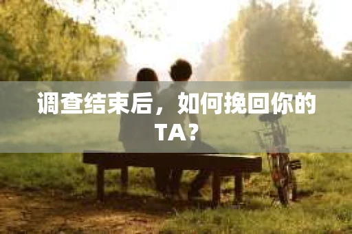 调查结束后，如何挽回你的TA？