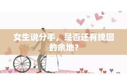 女生说分手，是否还有挽回的余地？