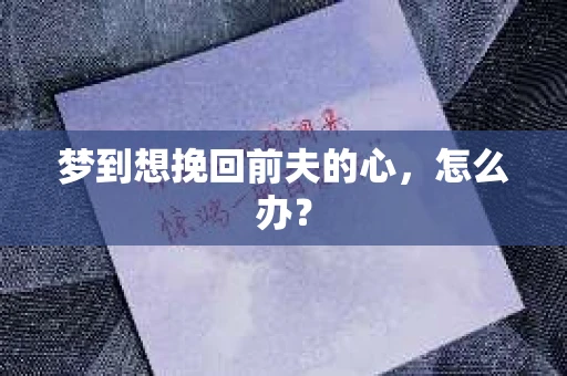 梦到想挽回前夫的心，怎么办？