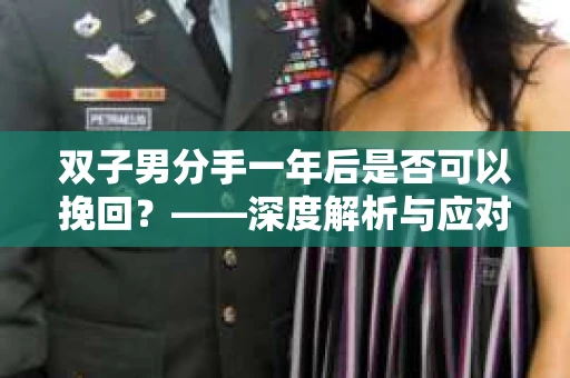 双子男分手一年后是否可以挽回？——深度解析与应对策略